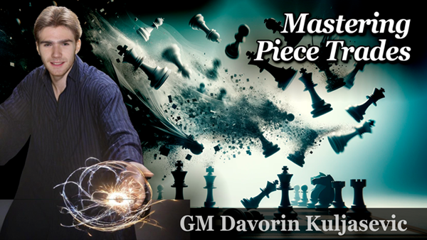GM Davorin Kuljasevic - Mastering Piece Trades - Video 1