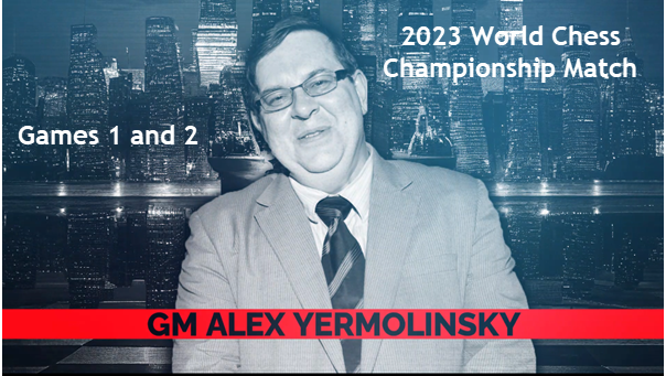 GM Yermolinsky recaps Games 1 and 2 of the 2023 World Chess Championahip Match